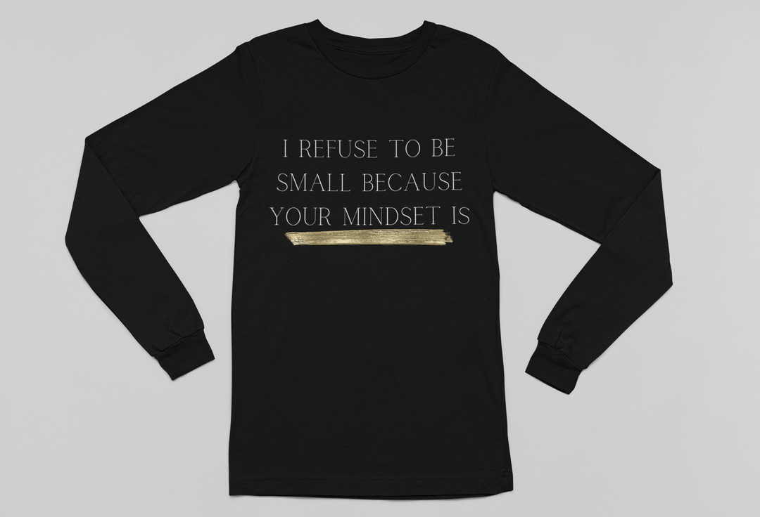 Unisex I Refuse To Be Small Because Your Mindset Is Long Sleeve Black T-Shirt