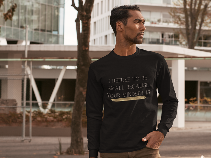 Unisex I Refuse To Be Small Because Your Mindset Is Long Sleeve Black T-Shirt