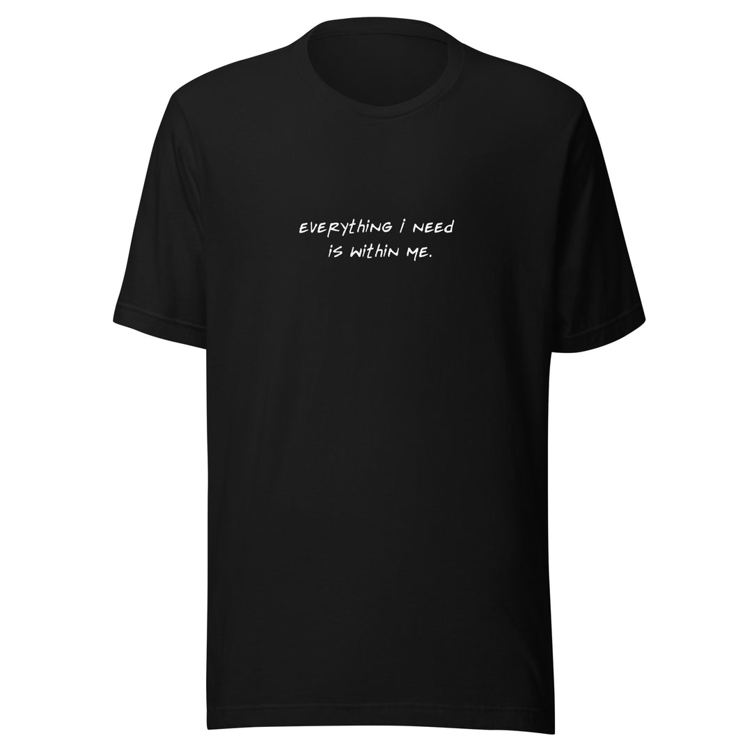 Unisex "Everything I Need is Within Me" T-shirt