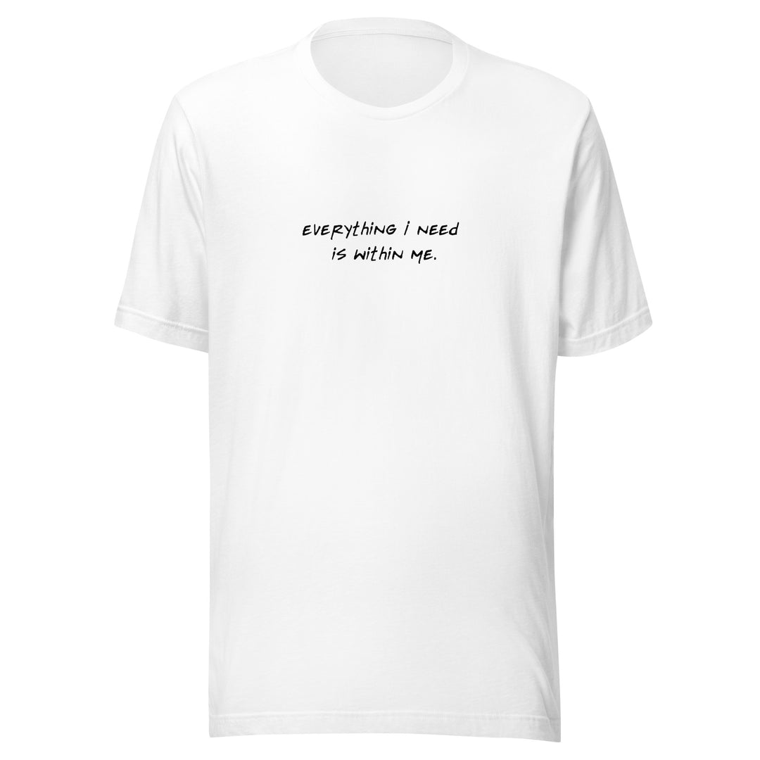 Unisex "Everything I Need is Within Me" T-shirt